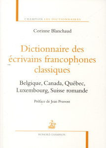 Dictionnaire des écrivains francophones classiques. Belgique, Canada, Québec, Luxembourg, Suisse rom - Blanchaud Corinne ; Pruvost Jean