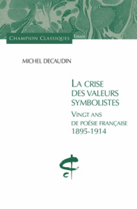 La crise des valeurs symbolistes. Vingt ans de poésie française 1895-1914 - Décaudin Michel ; Debreuille Jean-Yves