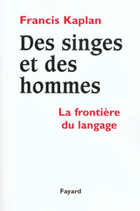 Des singes et des hommes. La frontière du langage - Kaplan Francis