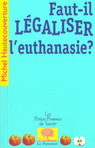 Faut-il légaliser l'euthanasie? - Hautecouverture Michel