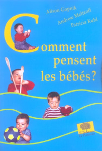 Comment pensent les bébés ? - Gopnik Adam ; Meltzoff Andrew ; Kuhl Patricia ; Gu