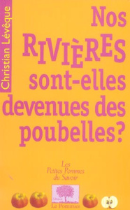 Nos rivières sont-elles devenues des poubelles ? - Lévêque Christian