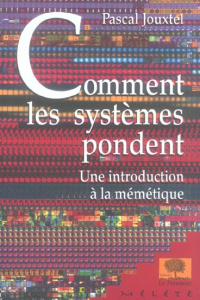 Comment les systèmes pondent . Une introduction à la mémétique - Jouxtel Pascal ; Besnier Jean-Michel