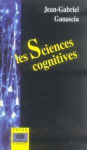 Les Sciences cognitives - Ganascia Jean-Gabriel