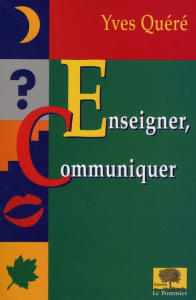 Enseigner, communiquer. Un art, ou un métier ? - Quéré Yves
