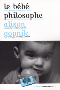Le bébé philosophe. Ce que le psychisme des enfants nous apprend sur la vérité, l'amour et le sens d - Gopnik Alison ; Gurcel Sarah