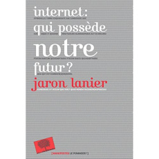 Internet : qui possède notre futur ? - Lanier Jaron ; Ordinaire Mirabelle