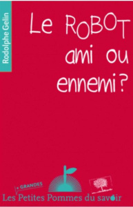 Le robot, ami ou ennemi ? - Gelin Rodolphe