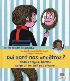 Qui sont nos ancêtres ? Grand singe, homme, ce qu'on ne sait pas encore... - Alter Anna ; Senut Brigitte ; Hüe Caroline