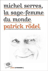 Michel Serres, la sage-femme du monde - Rödel Patrick