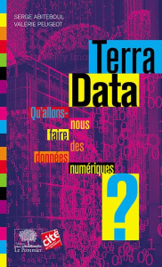 Terra Data. Qu'allons-nous faire des données numériques ? - Abiteboul Serge ; Peugeot Valérie
