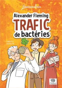 Alexander Fleming. Trafic de bactéries - Grossetête Charlotte