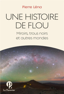 Une histoire de flou. Miroirs, trous noirs et autres mondes - Léna Pierre