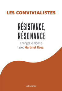 Résistance, résonance. Apprendre à changer le monde avec Hartmut Rosa - LES CONVIVIALISTES