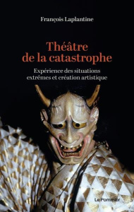 Théâtre de la catastrophe. Expérience des situations extrêmes et création artistique - Laplantine François