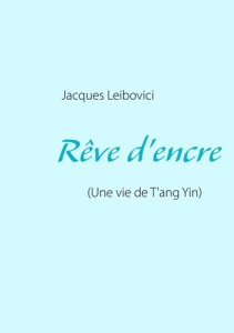 Rêve d'encre. Une vie de T'ang Yin - Leibovici Jacques