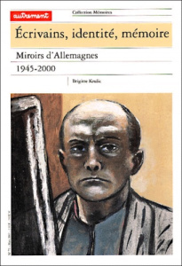 Ecrivains, identité, mémoire. Miroirs d'Allemagne, 1945-2000 - Krulic Brigitte
