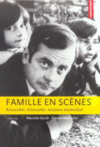 Famille en scènes. Bousculée, réinventée, toujours inattendue - Iacub Marcela ; Maniglier Patrice
