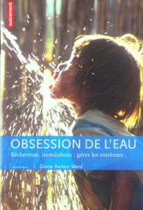 Obsession de l'eau. Sécheresse, inondations : gérer les extrêmes - Raines Ward Diane