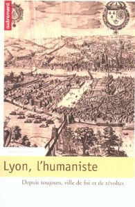 Lyon, l'humaniste. Depuis toujours, ville de foi et de révoltes - Royon Claude