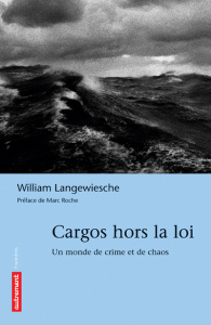 Cargos hors la loi. Un monde de crime et de chaos - Langewiesche William ; Rideau Marie-Claude ; Roche