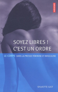 Soyez libres ! C'est un ordre. Le corps dans la presse féminine et masculine - Giet Sylvette