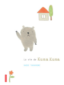 La vie de Kuma Kuma - Takahashi Kazue ; Paludis Paul ; Minagawa Yukiyo