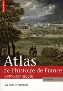Atlas de l'histoire de France. La France moderne XVIe-XIXe siècle - Boutier Jean ; Balavoine Guillaume