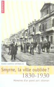 Smyrne, la ville oubliée ? Mémoires d'un grand port ottoman, 1830-1930 - Smyrnelis Marie-Carmen