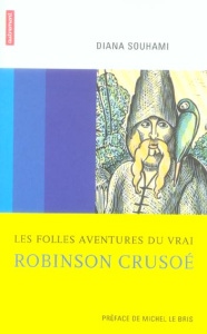 Les folles aventures du vrai Robinson Crusoé - Souhami Diana ; Le Bris Michel