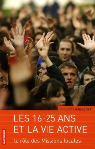 Les 16-25 ans et la vie active. Le rôle des missions locales - Gagnebet Philippe
