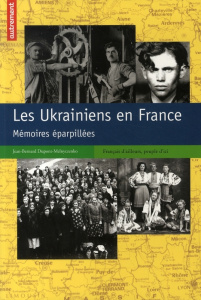 Les Ukrainiens en France. Mémoires éparpillées - Dupont-Melnyczenko Jean-Bernard