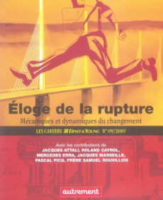 Les Cahiers Ernst & Young N° 9, 2007 : Eloge de la rupture. Mécaniques et dynamiques du changement - Attali Jacques ; Cayrol Roland ; Erra Mercedes ; M