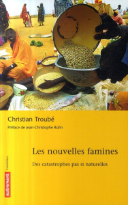 Les nouvelles famines. Des catastrophes pas si naturelles - Troubé Christian ; Rufin Jean-Christophe