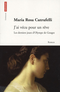 J'ai vécu pour un rêve. Les derniers jours d'Olympe de Gouges - Cutrufelli Maria Rosa ; Roptin Caroline