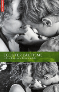 Ecouter l'autisme. Le livre d'une mère d'enfant autiste - Idoux-Thivet Anne