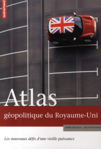 Atlas géopolitique du Royaume-Uni. Les nouveaux défis d'une vieille puissance - Papin Delphine ; Bailoni Mark ; Dumas Eugénie