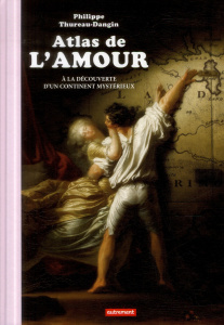 Atlas de l'amour. A la découverte d'un continent mystérieux - Thureau-Dangin Philippe ; Grandin Jules