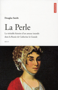 La Perle. La véritable histoire d'un amour interdit dans la Russie de Catherine la Grande - Smith Douglas ; Brzustowski Geneviève