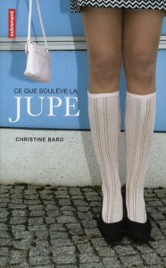Ce que soulève la jupe. Identités, transgressions, résistances - Bard Christine
