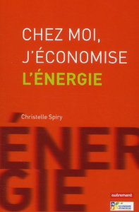 Chez moi, j'économise l'énergie - Spiry Christelle ; Neveu Patricia ; Chatelain Fran