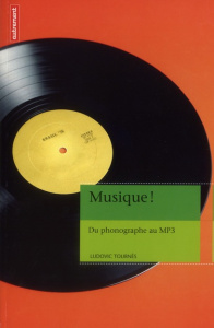 Musique ! Du phonographe au MP3 (1877 - 2011) - Tournès Ludovic