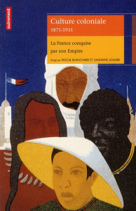 Culture coloniale 1871-1931. La France conquise par son Empire - Blanchard Pascal ; Lemaire Sandrine