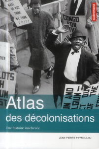 Atlas des décolonisations. Une histoire inachevée - Peyroulou Jean-Pierre ; Le Goff Fabrice