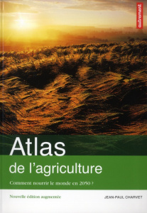 Atlas de l'agriculture. Comment nourrir le monde en 2050 ? Edition revue et augmentée - Charvet Jean-Paul ; Levasseur Claire