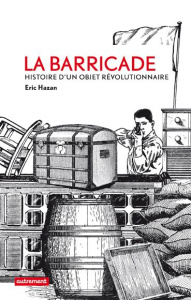 La barricade. Histoire d'un objet révolutionnaire - Hazan Eric