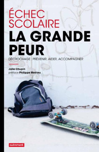 Echec scolaire : la grande peur. Décrochage : prévenir, aider, accompagner - Chupin Julie ; Meirieu Philippe