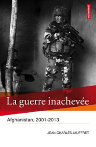 La guerre inachevée. Afghanistan, 2001-2013 - Jauffret Jean-Charles