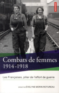 Combats de femmes 1914-1918. Les Françaises, pilier de l'effort de guerre, Edition revue et augmenté - Morin-Rotureau Evelyne