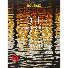 Roubaix. Oh, quelle ville ! - Hossepied Luc